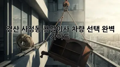 경산 사정동 용달이사? 차량 선택 완벽 가이드!