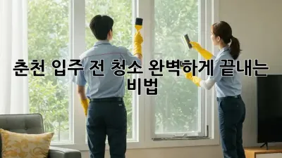 🏠 춘천 입주 전 청소, 완벽하게 끝내는 비법! ✨