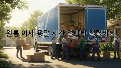 원룸 이사, 용달 시간 얼마나 걸릴까요?